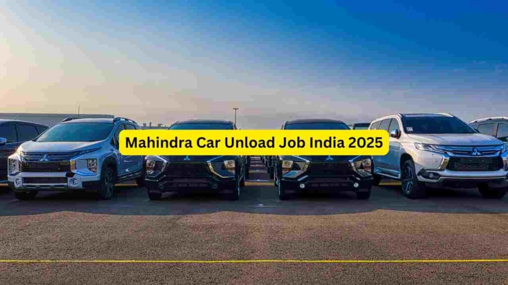 Mahindra Car Unload Job India 2025 – Apply for Unloading Helper, Loader, Warehouse Staff, Yard Worker & Dispatch Roles