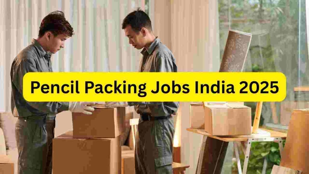 Pencil Packing Jobs India 2025 – Factory Packing, Box Packing, Machine Packing & Warehouse Support Roles