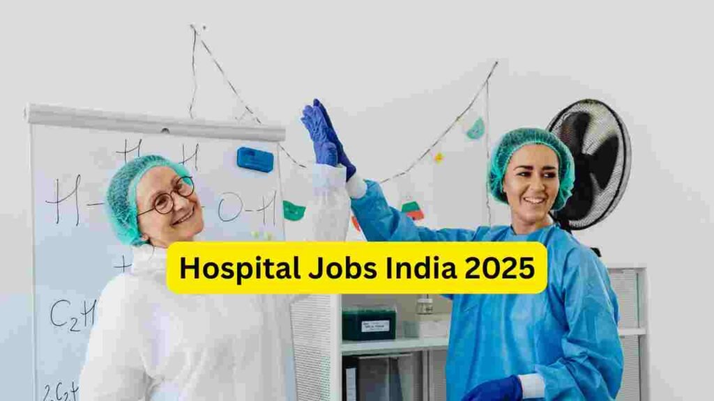Hospital Jobs India 2025: Ward Staff, Nursing Assistants, Receptionists, Lab Technicians, Cleaners, OT Support, Security & Facility Hiring