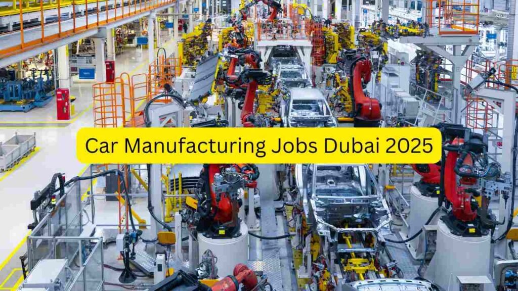 Car Manufacturing Jobs Dubai 2025 – Apply for Helper, Technician, Assembly, Quality, Warehouse, Driver & Plant Operations Roles