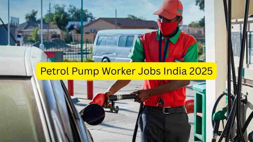 Petrol Pump Worker Jobs India 2025 – Apply for Fuel Attendant, Cashier, Helper, Cleaner, Car Wash Staff & Store Assistant Roles
