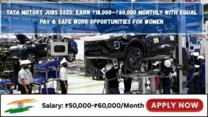 Tata Motors Jobs 2025: Earn ₹18,000–₹60,000 Monthly with Equal Pay & Safe Work Opportunities for Women Tata Motors Jobs 2025