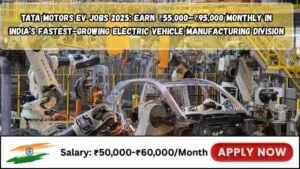 Tata Motors EV Jobs 2025: Earn ₹55,000–₹95,000 Monthly in India’s Fastest-Growing Electric Vehicle Manufacturing Division Tata Motors EV Jobs 2025