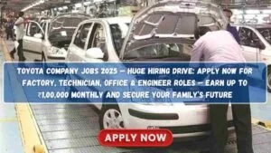 Toyota Company Jobs 2025 — Huge Hiring Drive: Apply Now for Factory, Technician, Office & Engineer Roles — Earn Up to ₹1,00,000 Monthly and Secure Your Family’s Future Toyota Company Jobs 2025