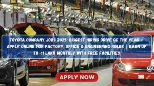 Toyota Company Jobs 2025: Biggest Hiring Drive of the Year – Apply Online for Factory, Office & Engineering Roles | Earn Up to ₹1 Lakh Monthly with Free Facilities Toyota Company Jobs 2025